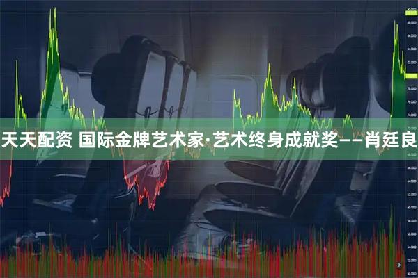 天天配资 国际金牌艺术家·艺术终身成就奖——肖廷良