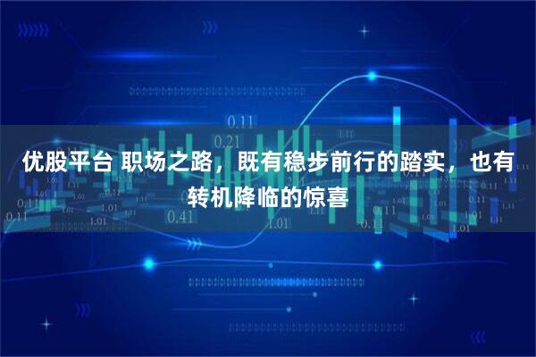 优股平台 职场之路，既有稳步前行的踏实，也有转机降临的惊喜